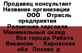 Продавец-консультант › Название организации ­ Bona Dea, ООО › Отрасль предприятия ­ Розничная торговля › Минимальный оклад ­ 80 000 - Все города Работа » Вакансии   . Кировская обл.,Лосево д.